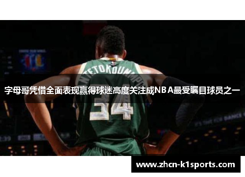 字母哥凭借全面表现赢得球迷高度关注成NBA最受瞩目球员之一