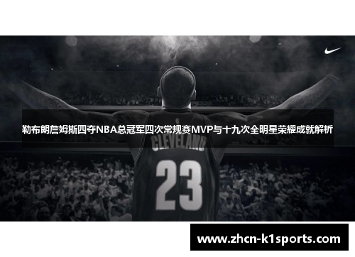 勒布朗詹姆斯四夺NBA总冠军四次常规赛MVP与十九次全明星荣耀成就解析