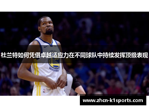 杜兰特如何凭借卓越适应力在不同球队中持续发挥顶级表现