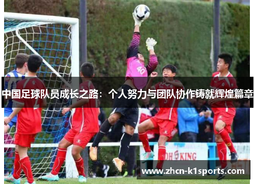 中国足球队员成长之路：个人努力与团队协作铸就辉煌篇章