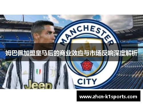 姆巴佩加盟皇马后的商业效应与市场反响深度解析