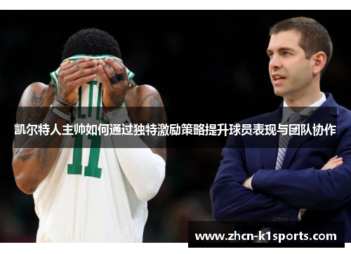 凯尔特人主帅如何通过独特激励策略提升球员表现与团队协作