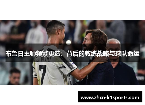 布鲁日主帅频繁更迭：背后的教练战略与球队命运