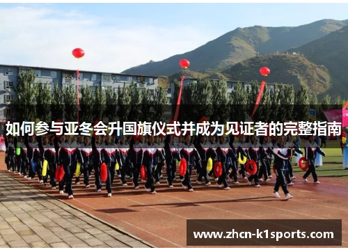 如何参与亚冬会升国旗仪式并成为见证者的完整指南
