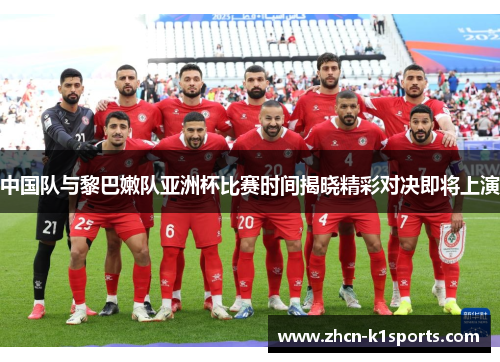 中国队与黎巴嫩队亚洲杯比赛时间揭晓精彩对决即将上演